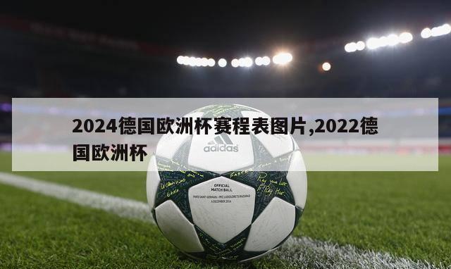 2024德国欧洲杯赛程表图片,2022德国欧洲杯