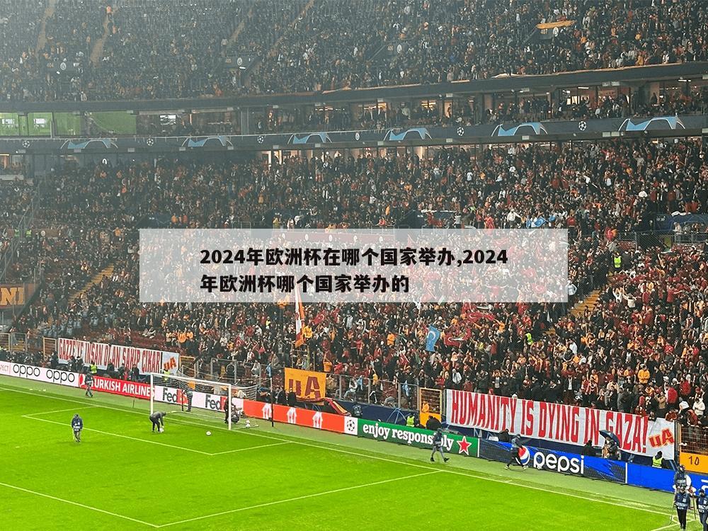 2024年欧洲杯在哪个国家举办,2024年欧洲杯哪个国家举办的