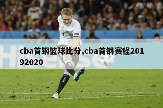 cba首钢篮球比分,cba首钢赛程20192020