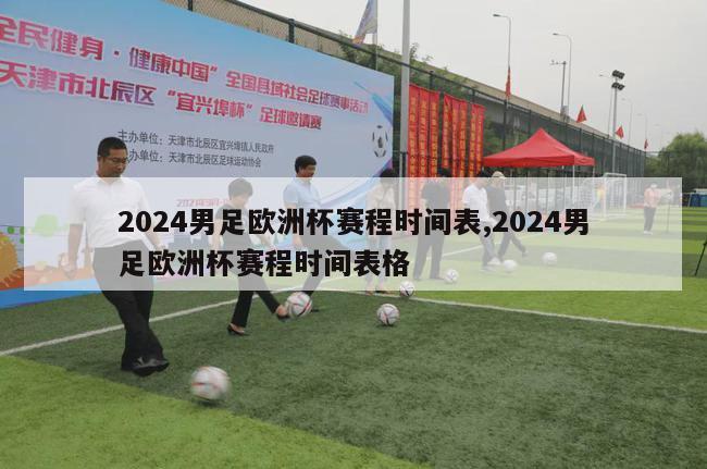 2024男足欧洲杯赛程时间表,2024男足欧洲杯赛程时间表格