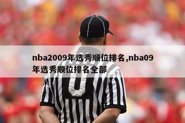 nba2009年选秀顺位排名,nba09年选秀顺位排名全部