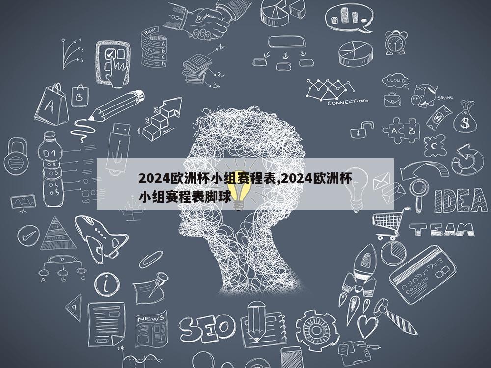 2024欧洲杯小组赛程表,2024欧洲杯小组赛程表脚球