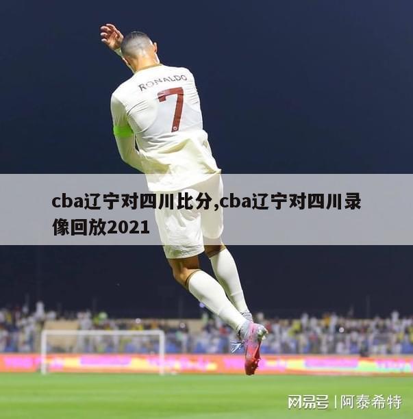 cba辽宁对四川比分,cba辽宁对四川录像回放2021