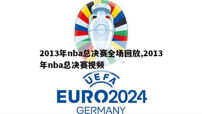 2013年nba总决赛全场回放,2013年nba总决赛视频